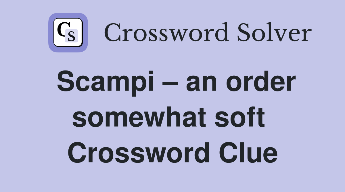 Scampi – an order somewhat soft  Crossword Clue