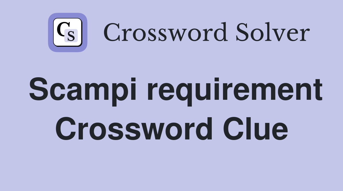 Scampi requirement Crossword Clue