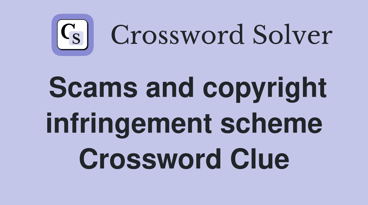 Scams and copyright infringement scheme Crossword Clue