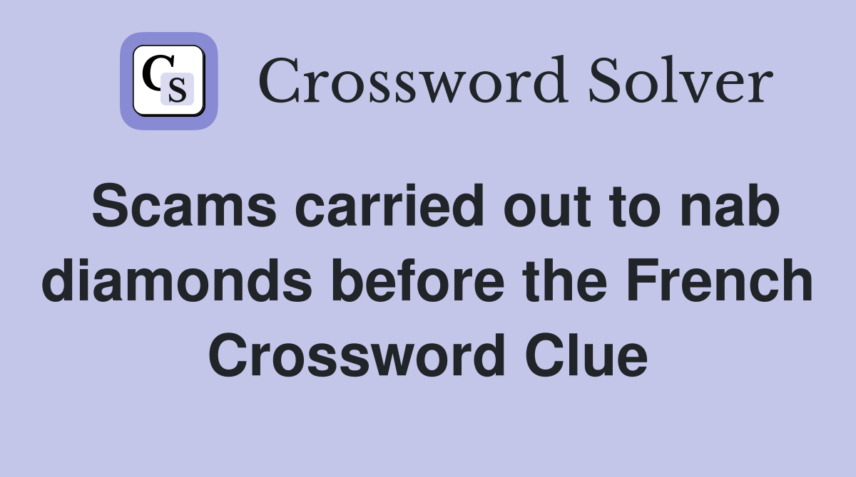 Scams carried out to nab diamonds before the French Crossword Clue