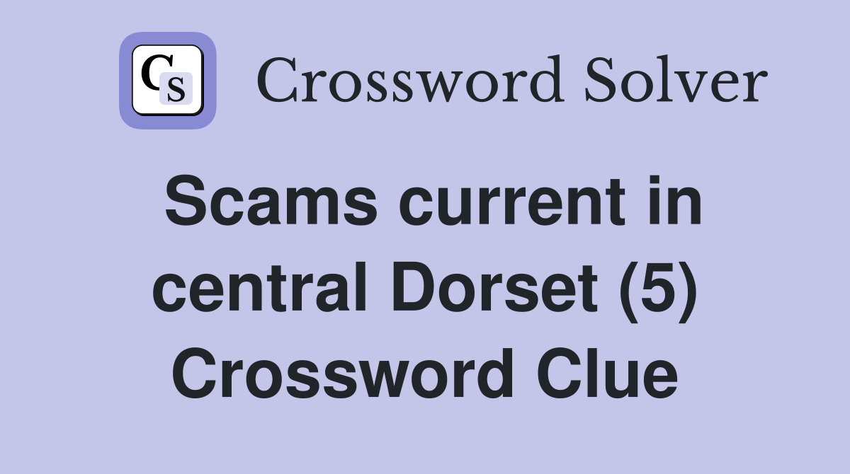 Scams current in central Dorset (5) Crossword Clue