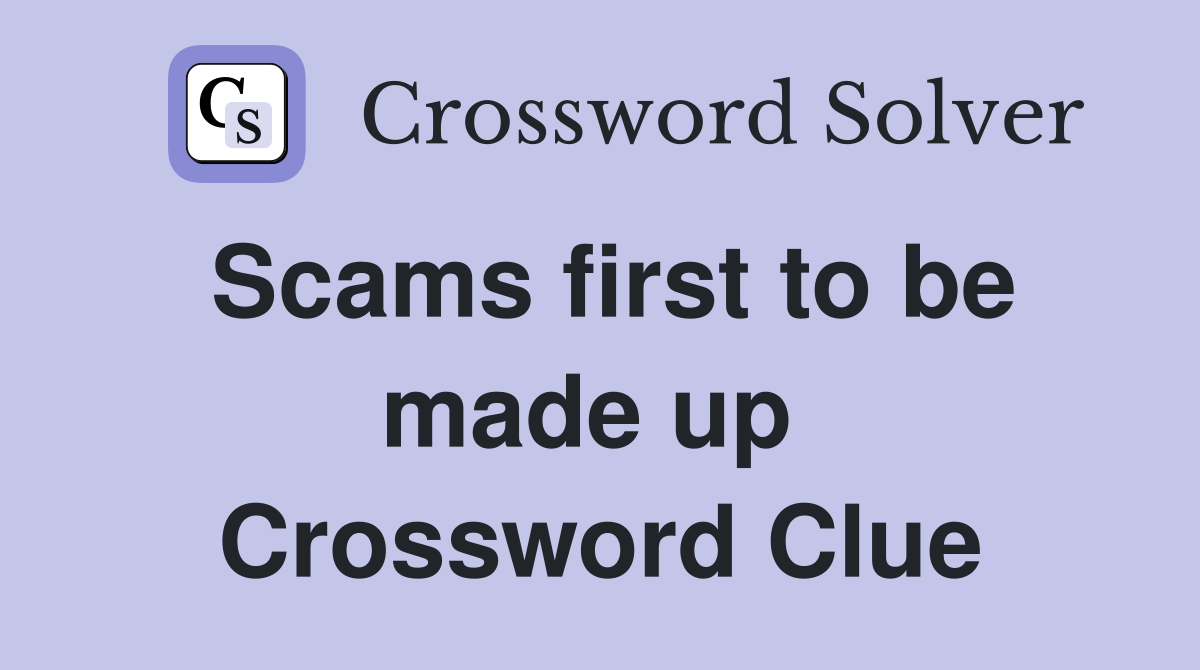 Scams first to be made up  Crossword Clue