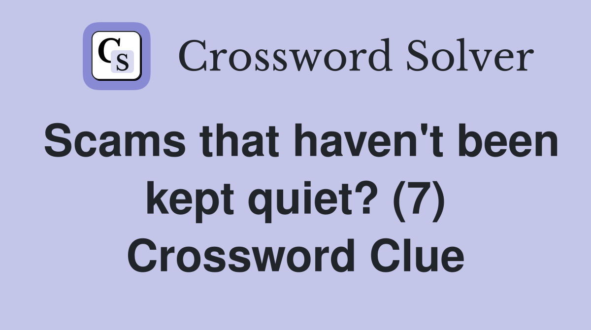 Scams that haven't been kept quiet? (7) Crossword Clue