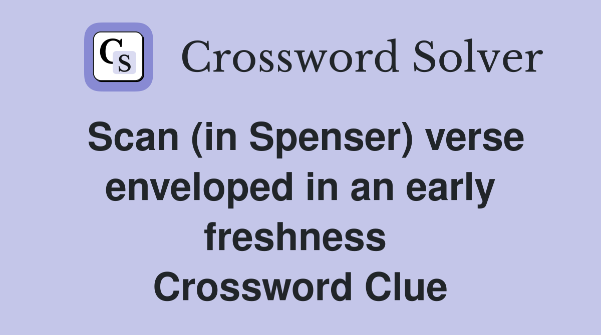 Scan (in Spenser) verse enveloped in an early freshness  Crossword Clue