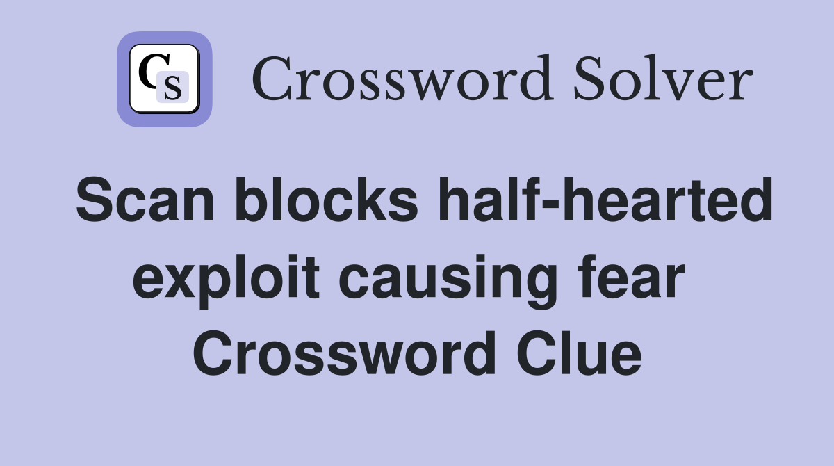 Scan blocks half-hearted exploit causing fear  Crossword Clue