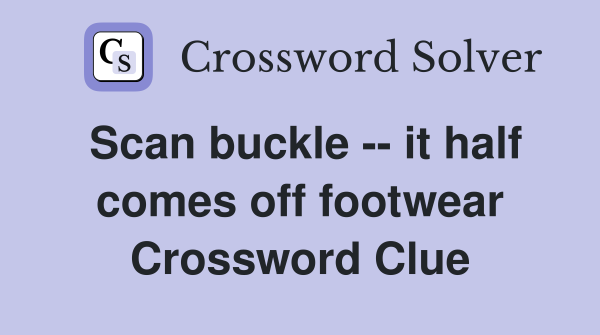 Scan buckle -- it half comes off footwear Crossword Clue