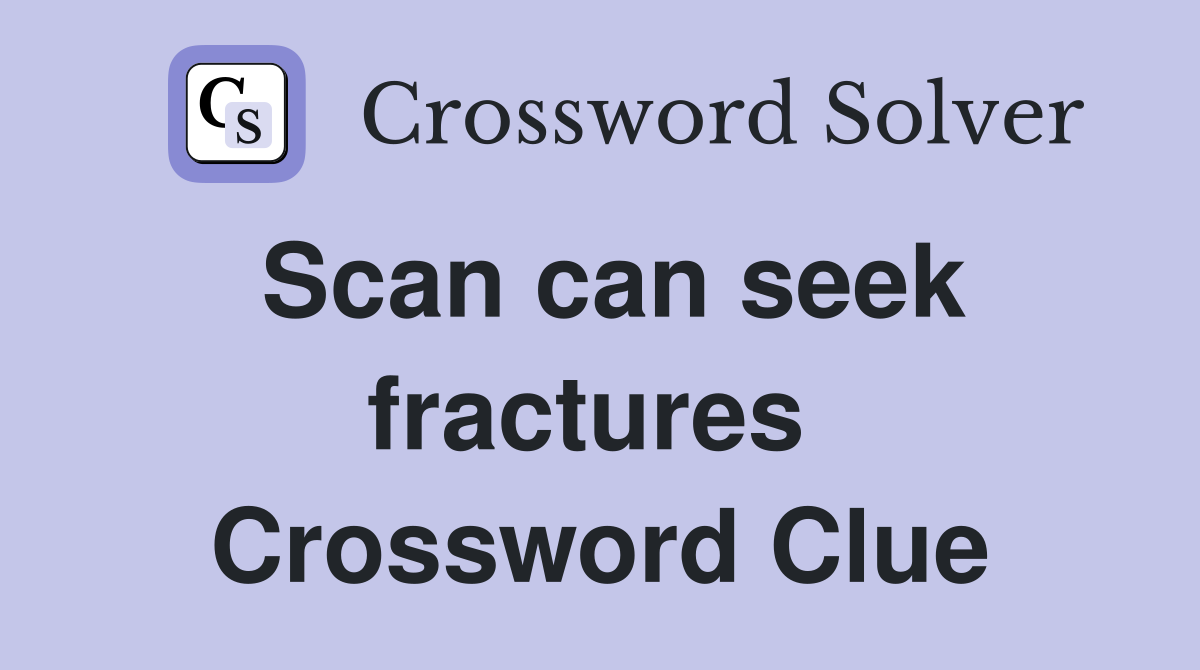 Scan can seek fractures  Crossword Clue