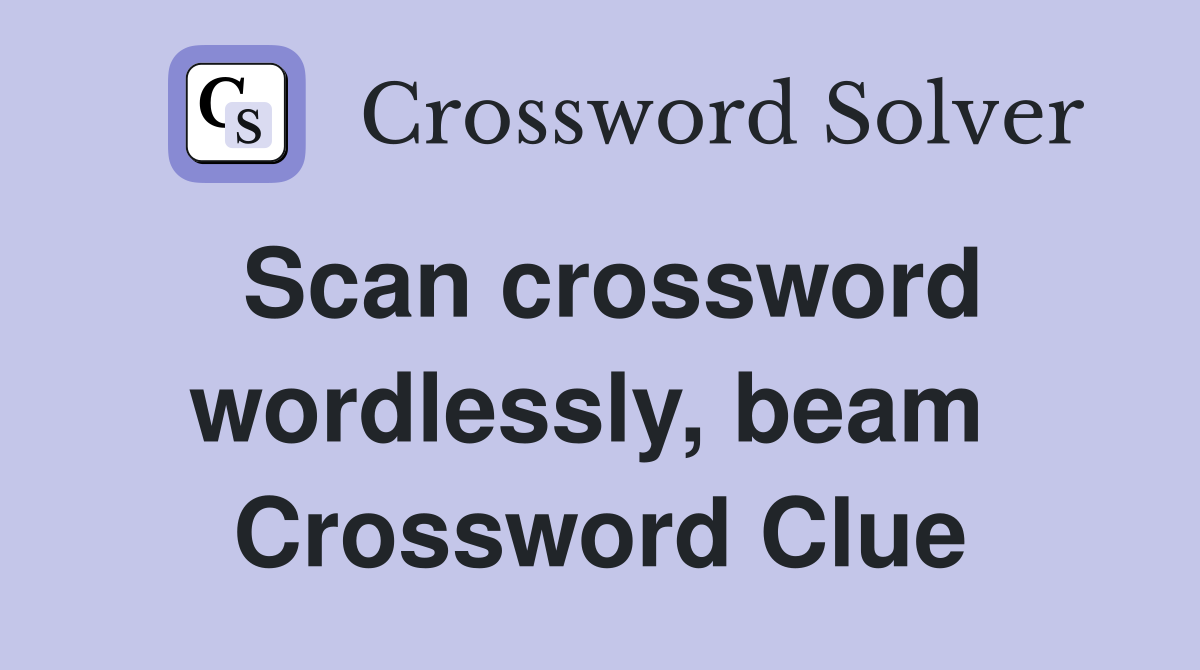 Scan crossword wordlessly, beam  Crossword Clue