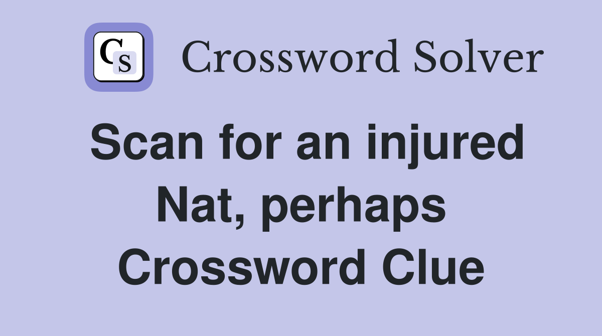 Scan for an injured Nat, perhaps Crossword Clue