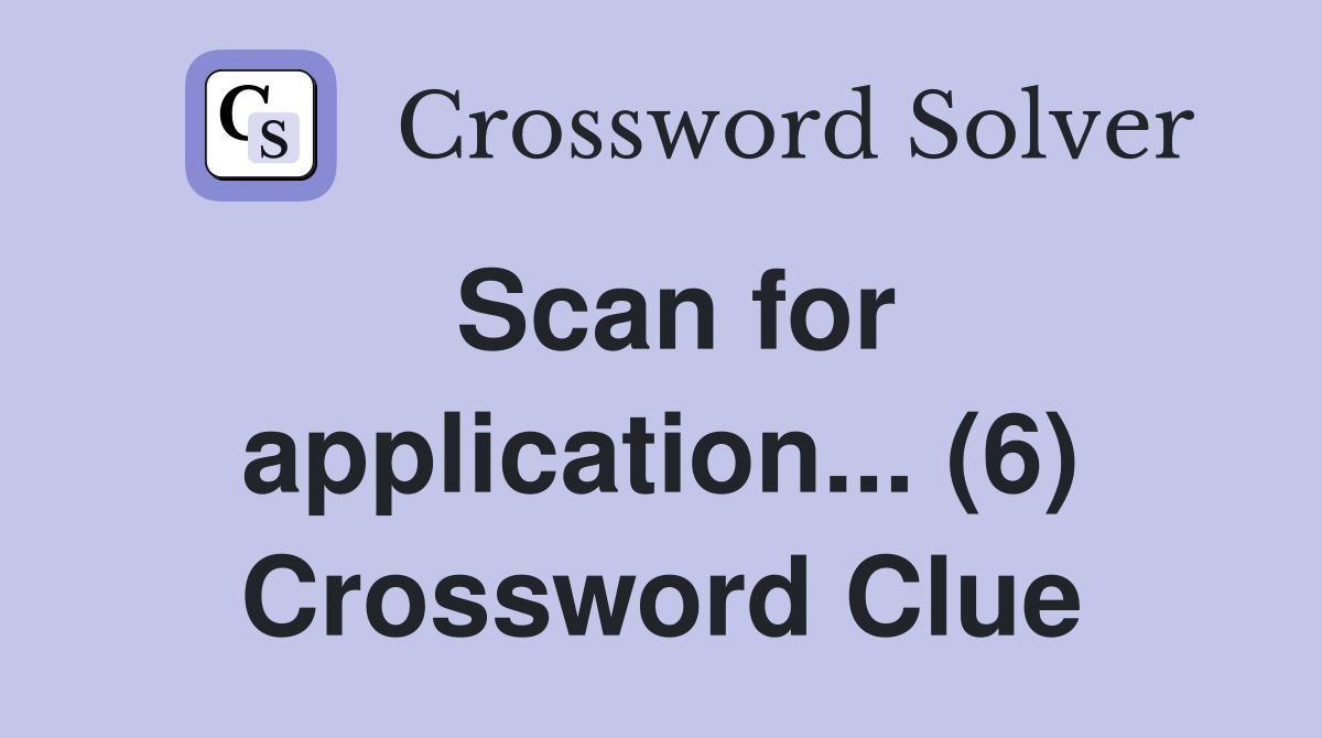 Scan for application... (6) Crossword Clue