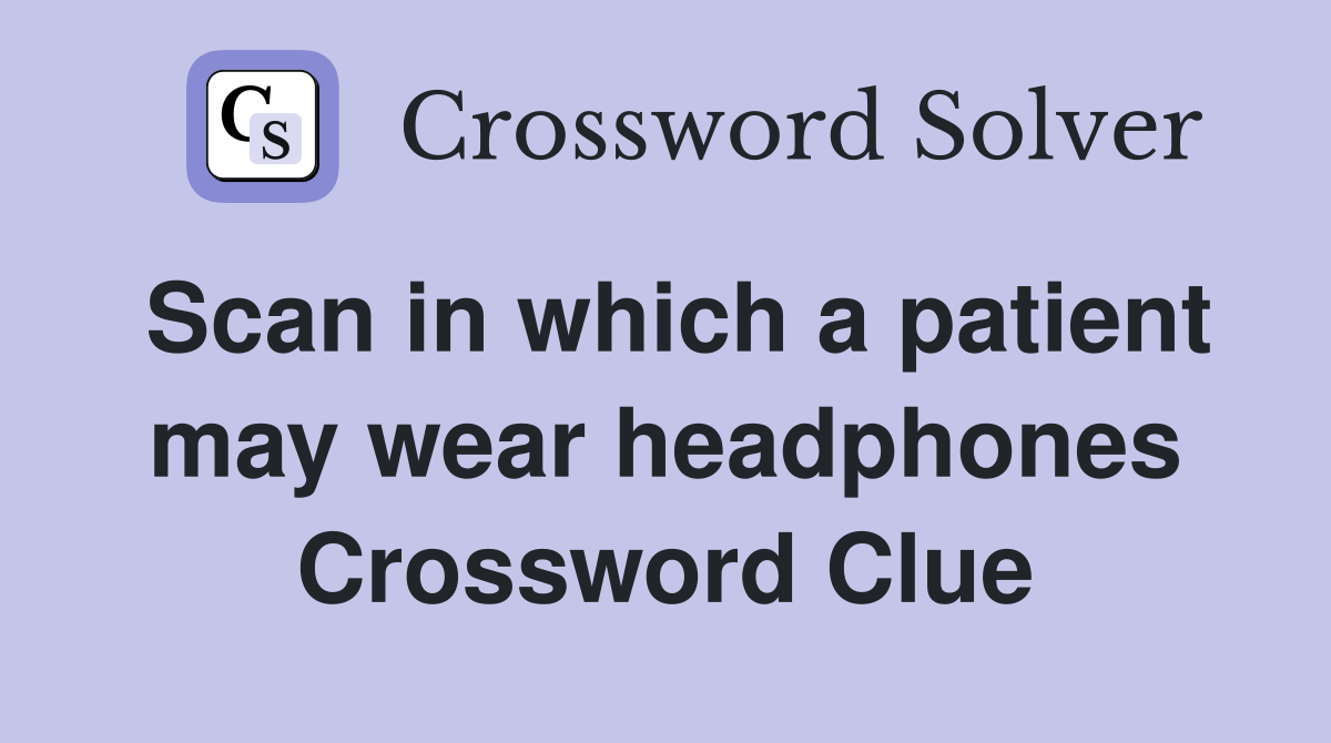 Scan in which a patient may wear headphones Crossword Clue