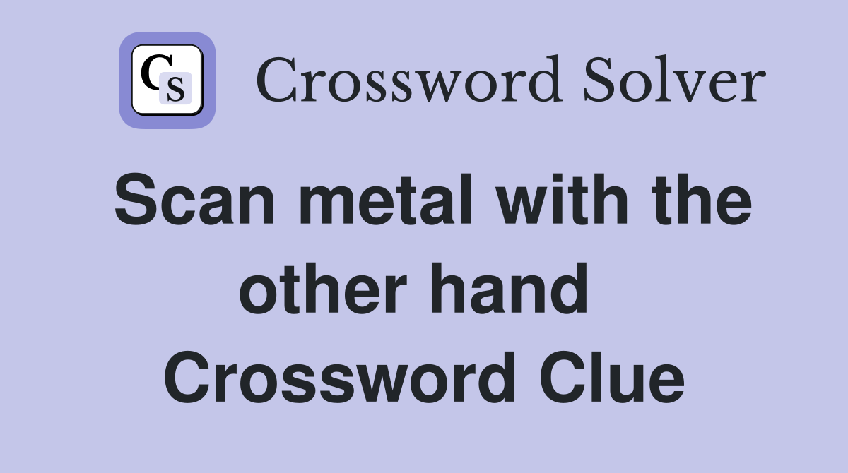 Scan metal with the other hand  Crossword Clue