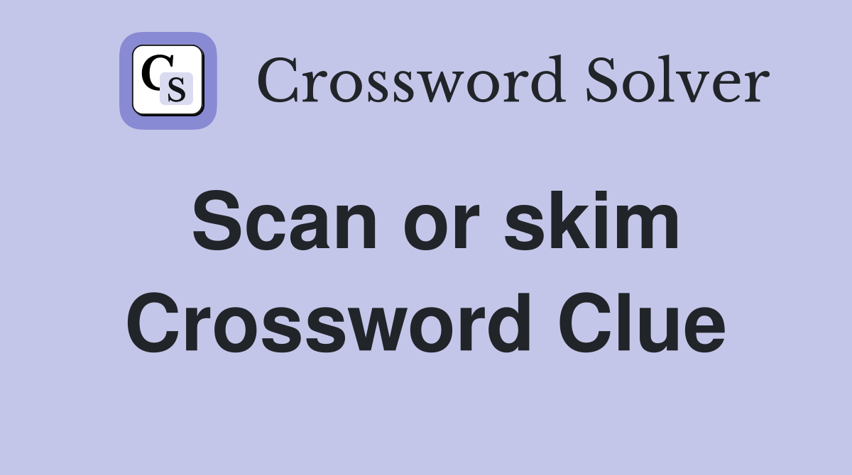 Scan or skim Crossword Clue