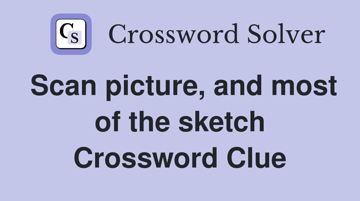 Scan picture, and most of the sketch Crossword Clue