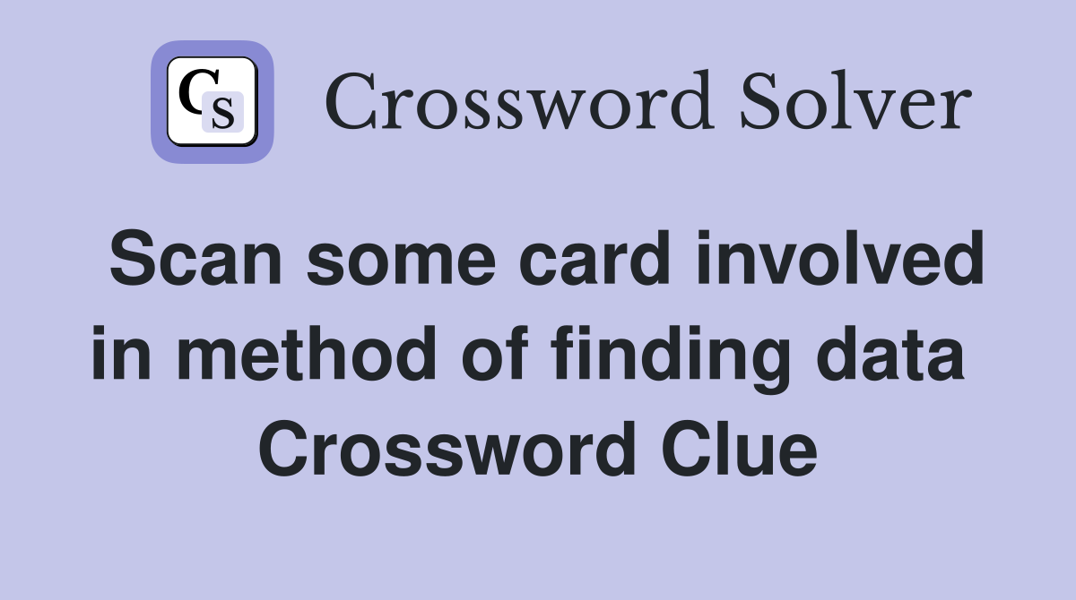 Scan some card involved in method of finding data  Crossword Clue