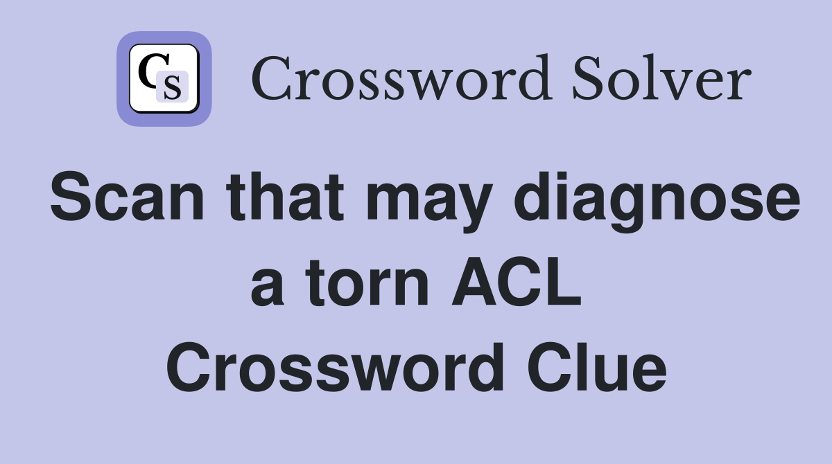 Scan that may diagnose a torn ACL Crossword Clue