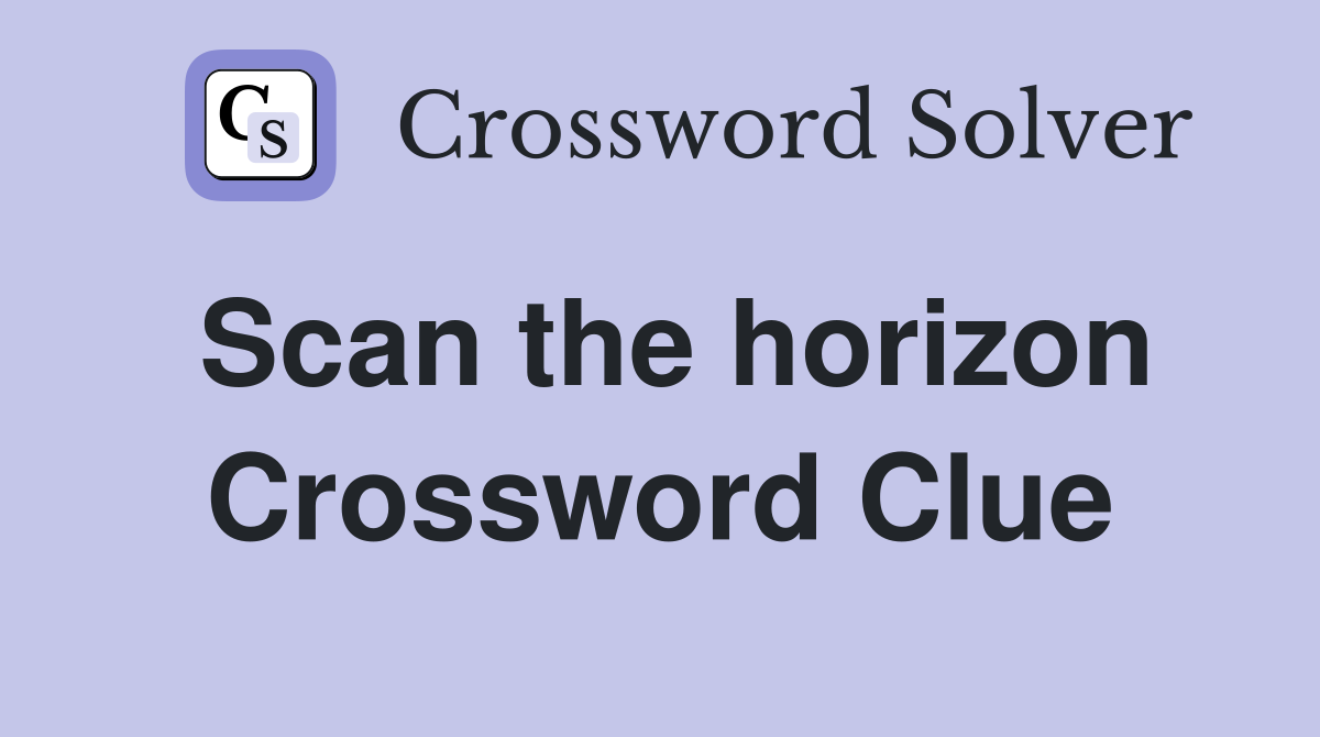 Scan the horizon Crossword Clue