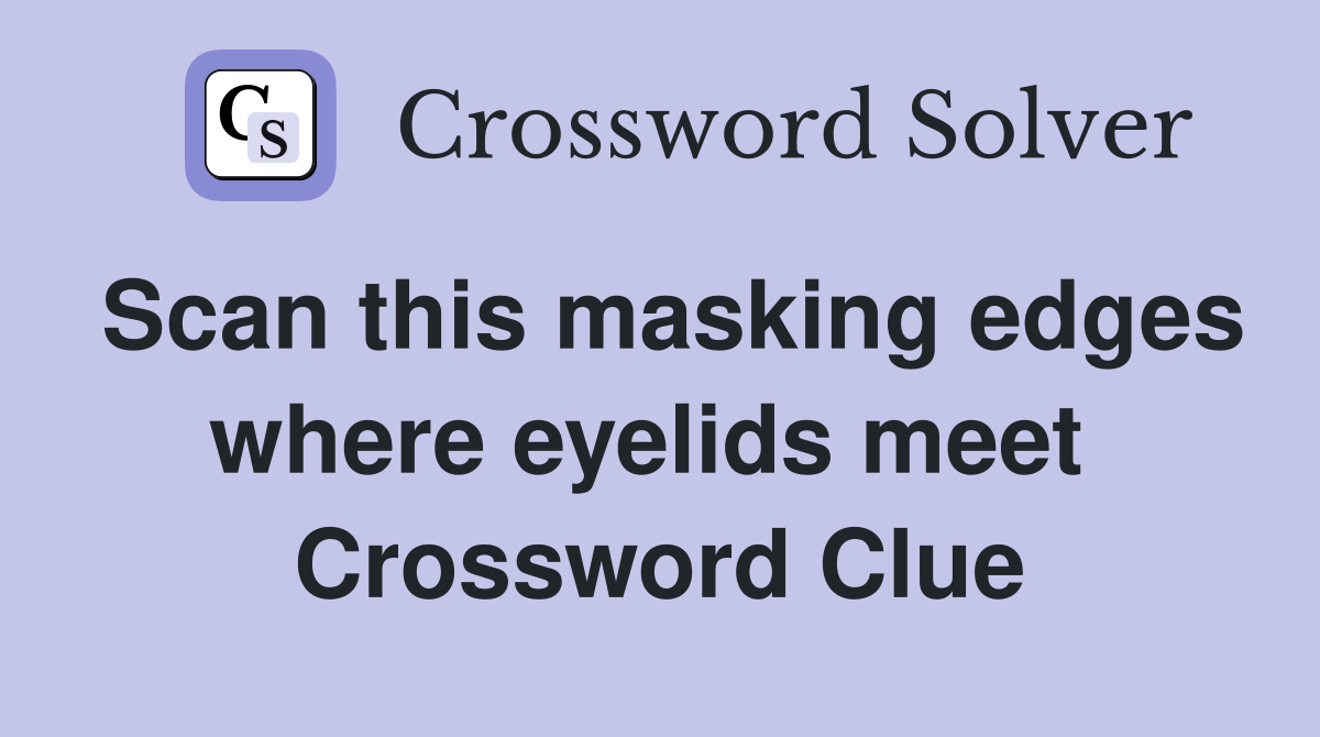 Scan this masking edges where eyelids meet  Crossword Clue