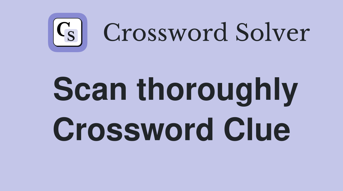 Scan thoroughly Crossword Clue