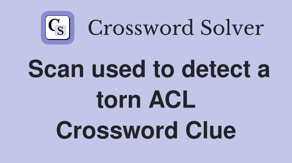 Scan used to detect a torn ACL Crossword Clue