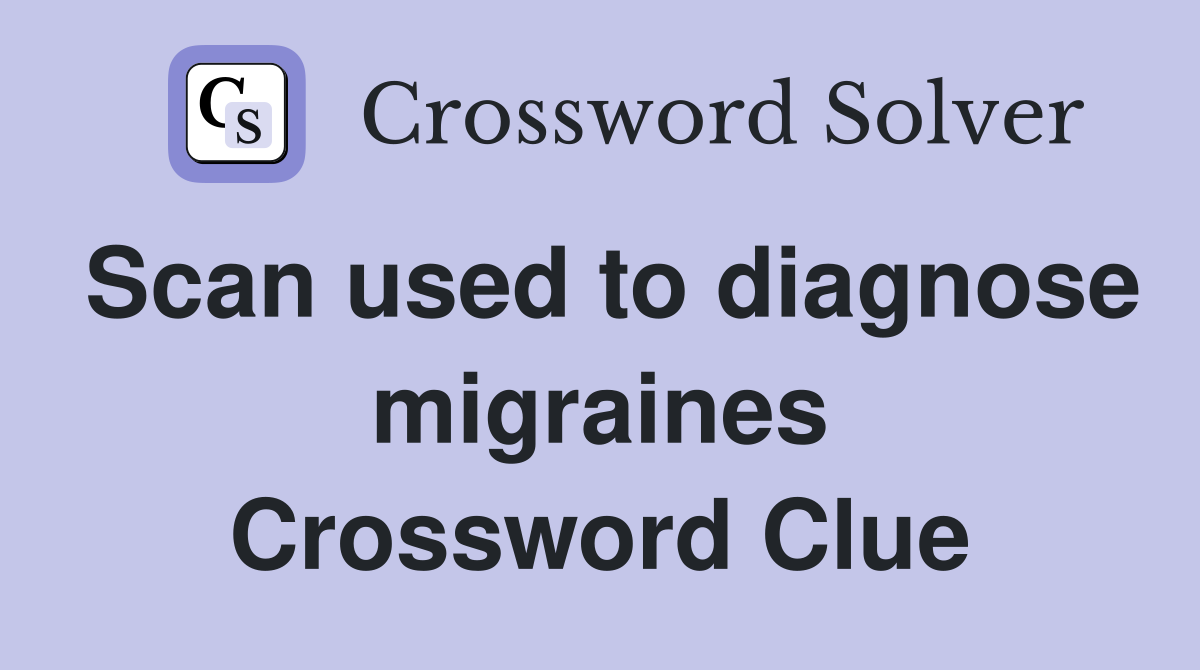 Scan used to diagnose migraines Crossword Clue