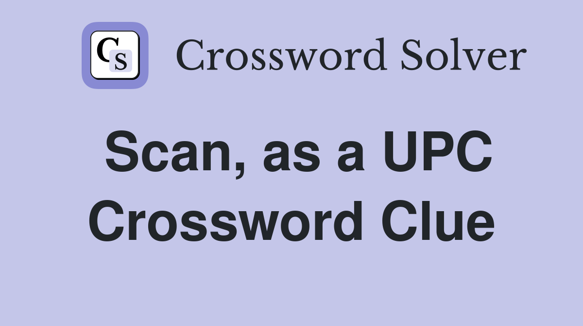 Scan, as a UPC Crossword Clue
