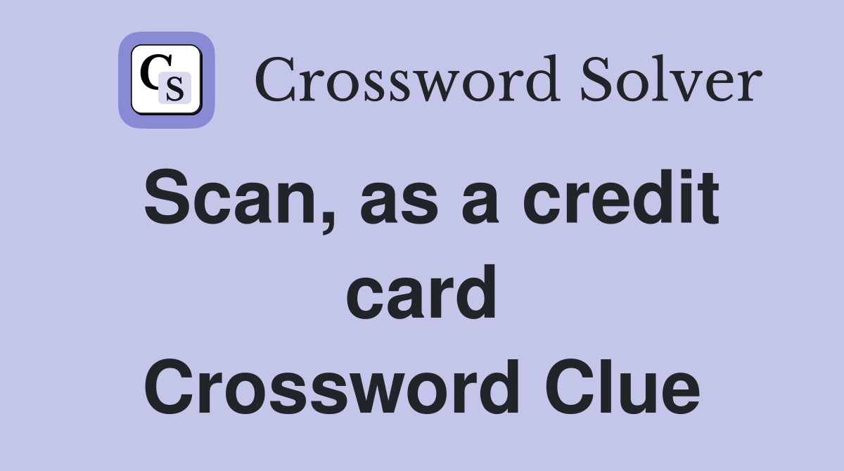 Scan, as a credit card Crossword Clue