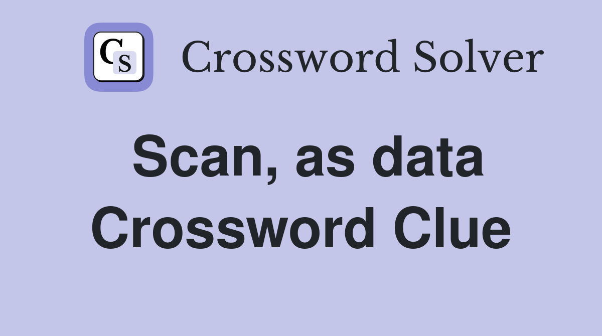 Scan, as data Crossword Clue