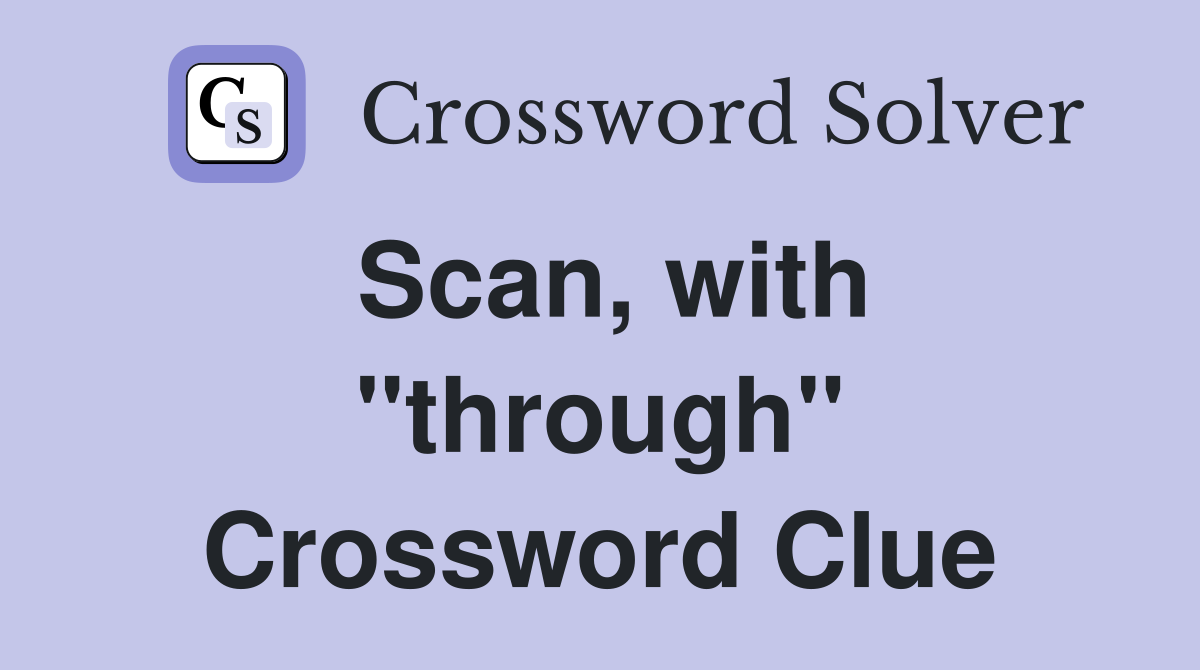 Scan, with ''through'' Crossword Clue