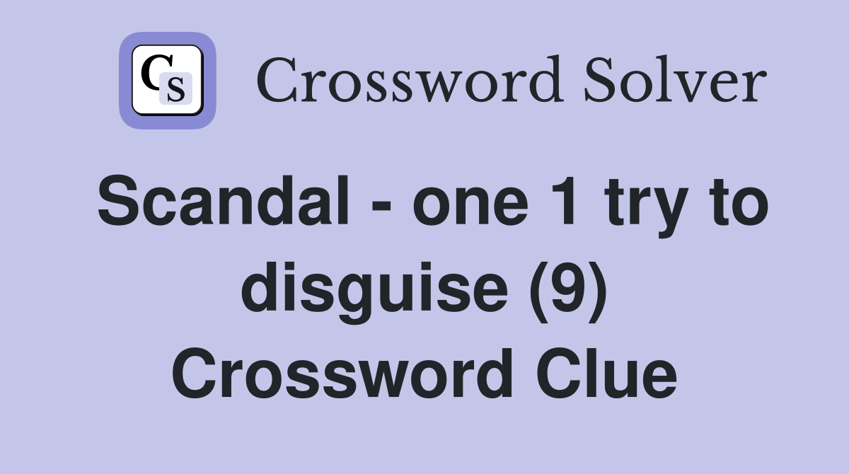 Scandal - one 1 try to disguise (9) Crossword Clue
