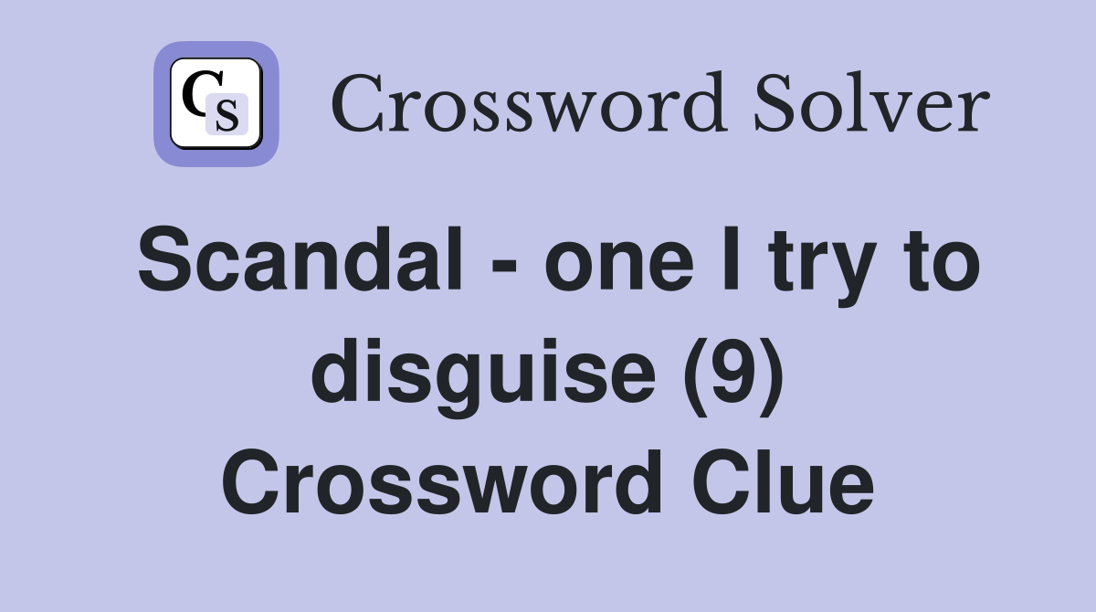 Scandal - one I try to disguise (9) Crossword Clue