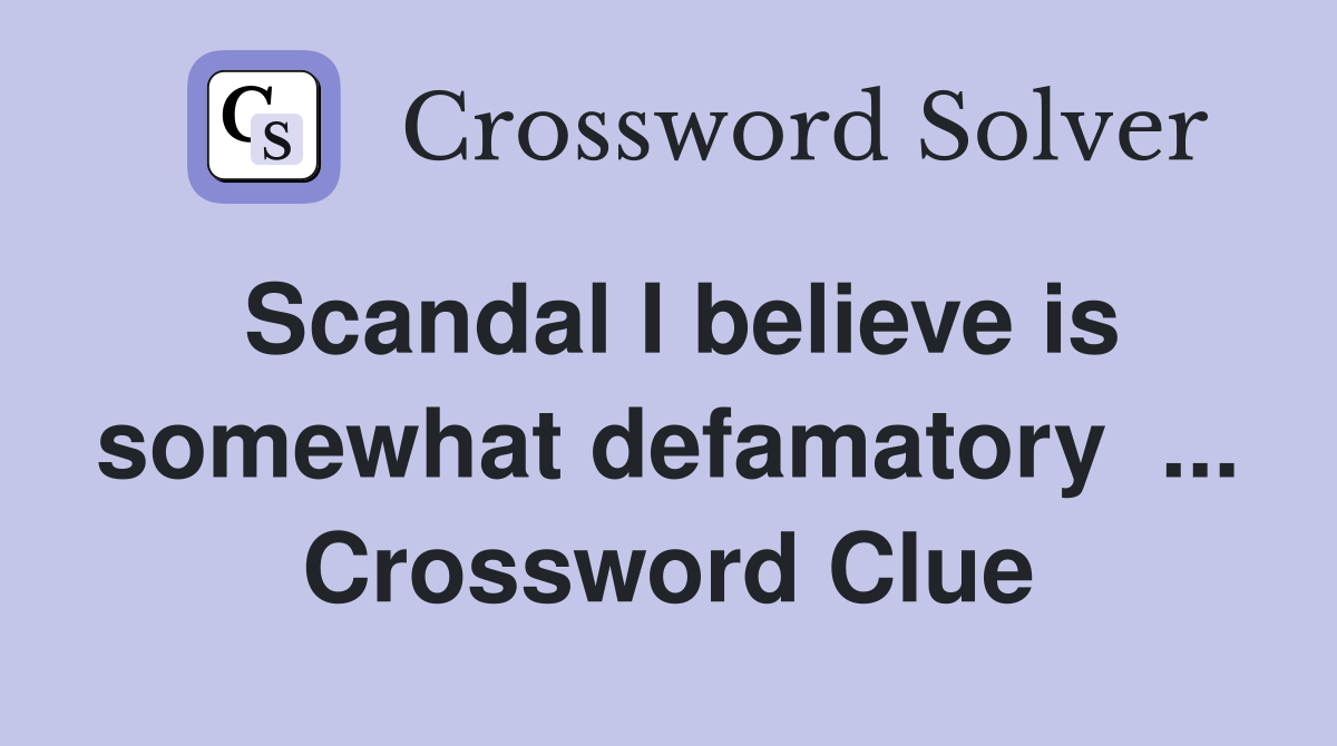 Scandal I believe is somewhat defamatory  ... Crossword Clue