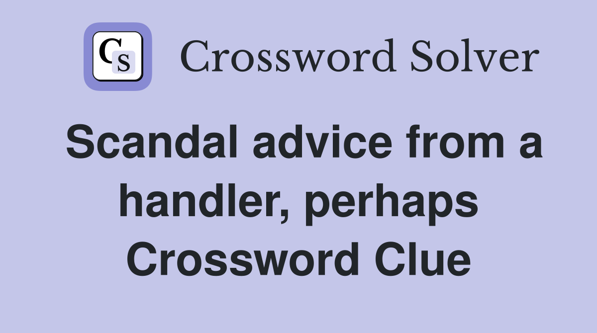 Scandal advice from a handler, perhaps Crossword Clue