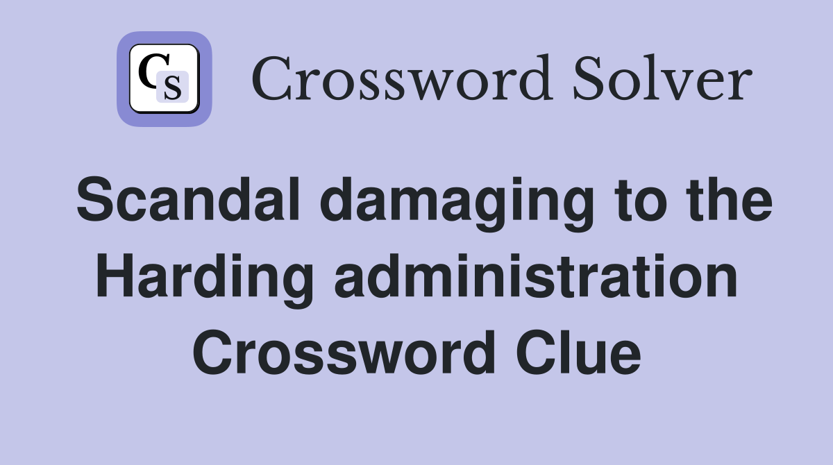 Scandal damaging to the Harding administration Crossword Clue