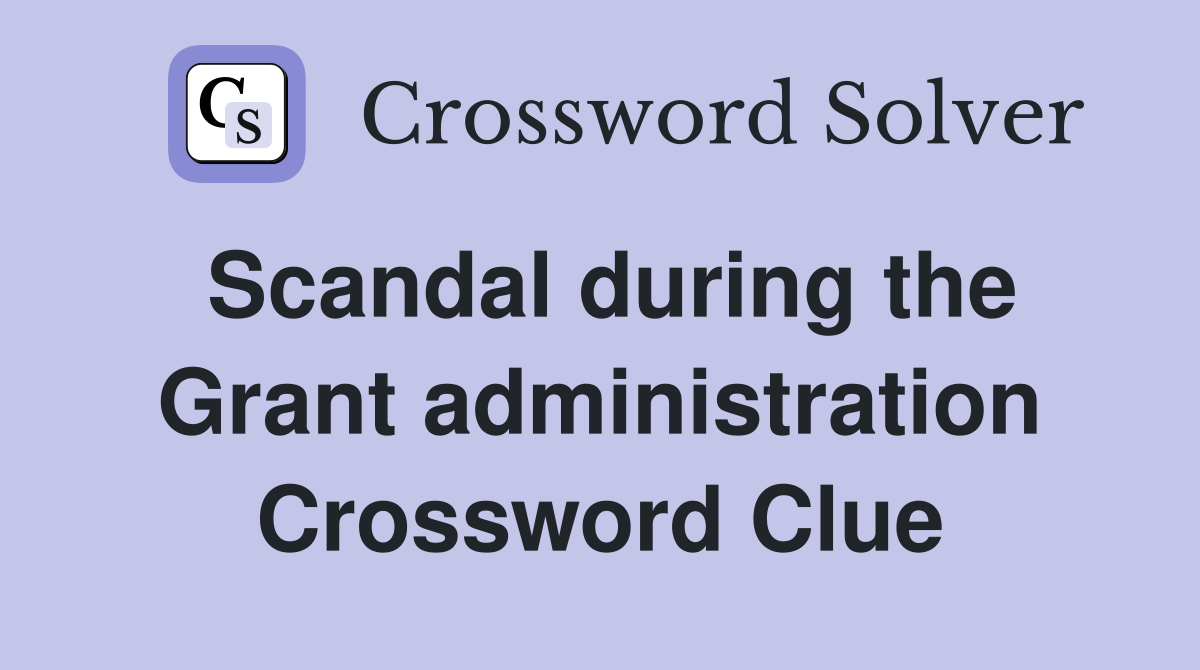 Scandal during the Grant administration Crossword Clue