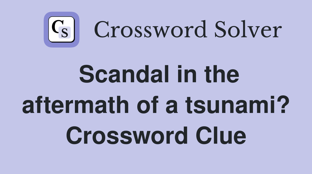 Scandal in the aftermath of a tsunami? Crossword Clue