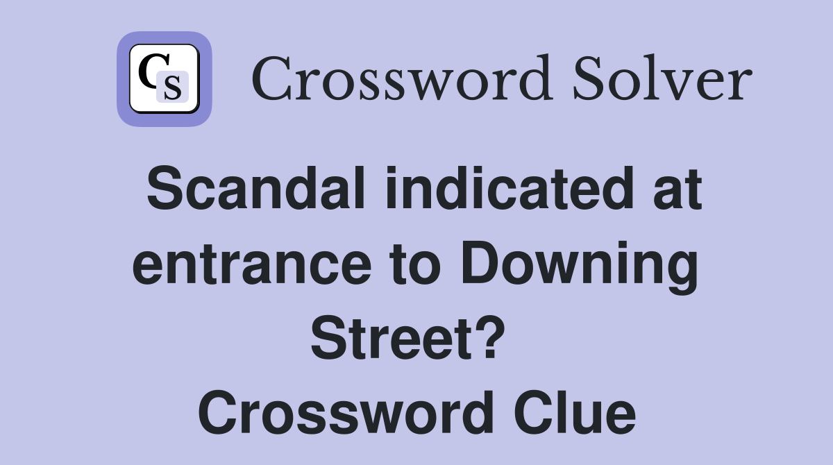 Scandal indicated at entrance to Downing Street?  Crossword Clue
