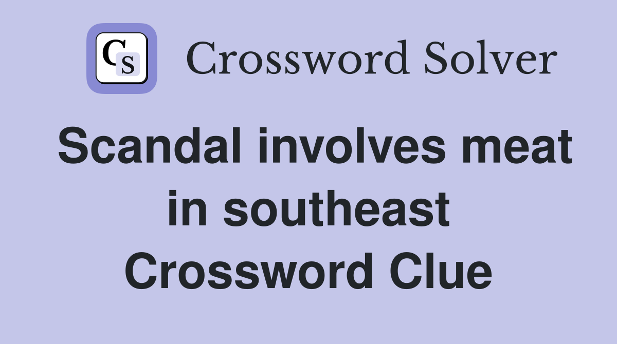 Scandal involves meat in southeast Crossword Clue