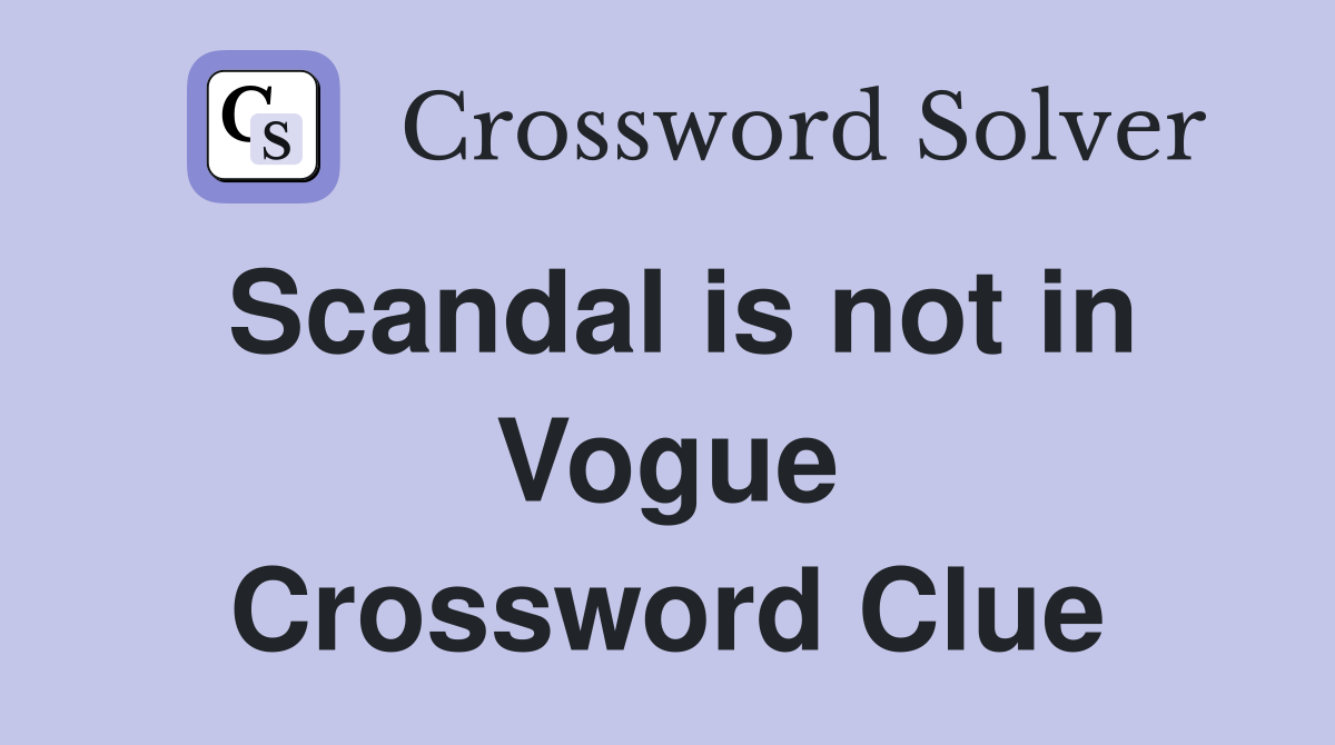 Scandal is not in Vogue Crossword Clue
