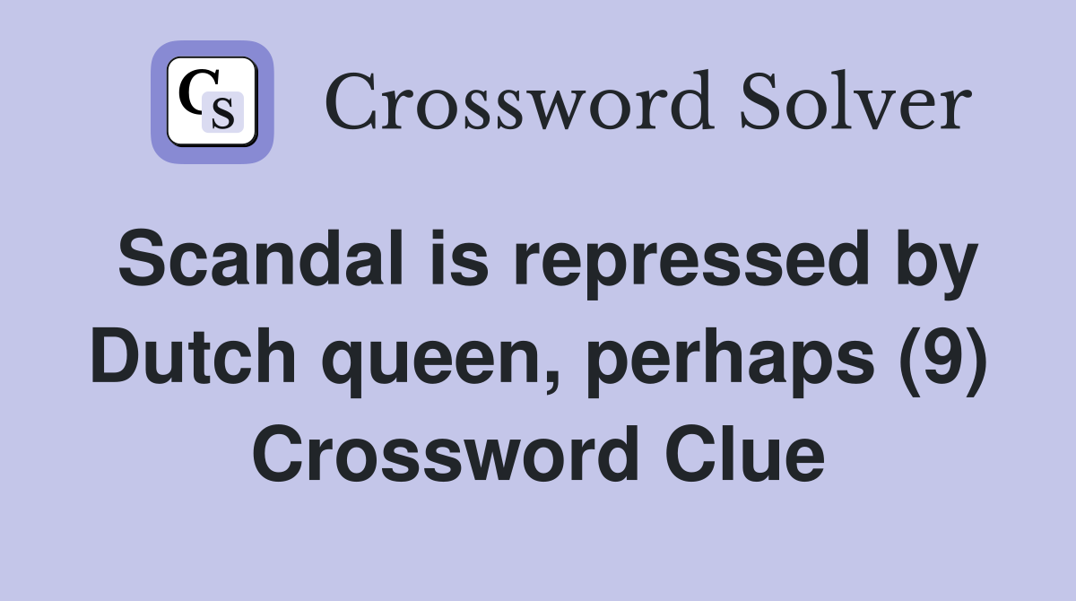 Scandal is repressed by Dutch queen, perhaps (9) Crossword Clue