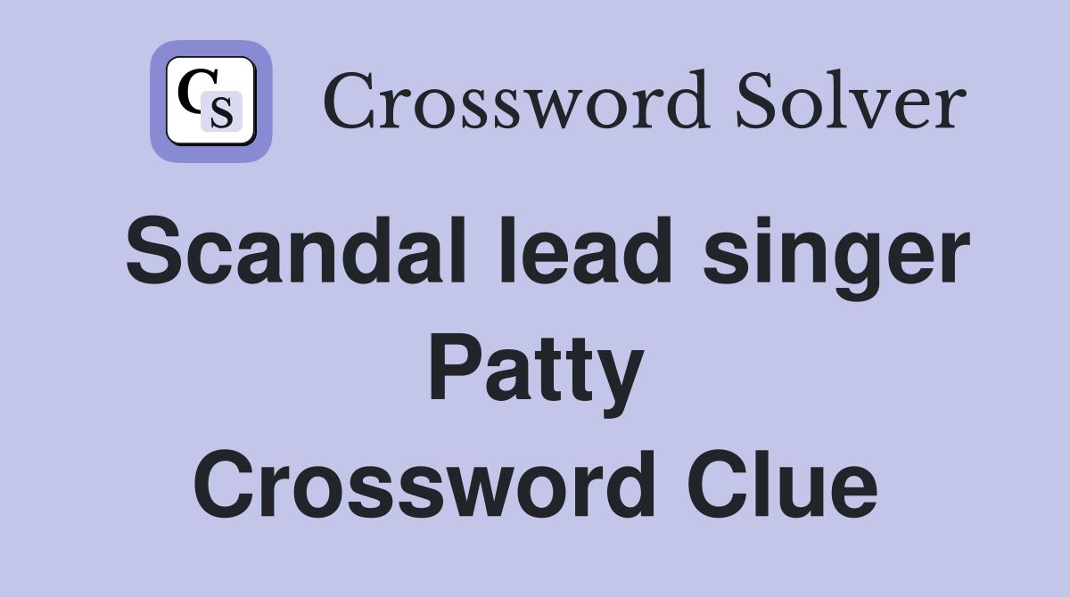 Scandal lead singer Patty Crossword Clue