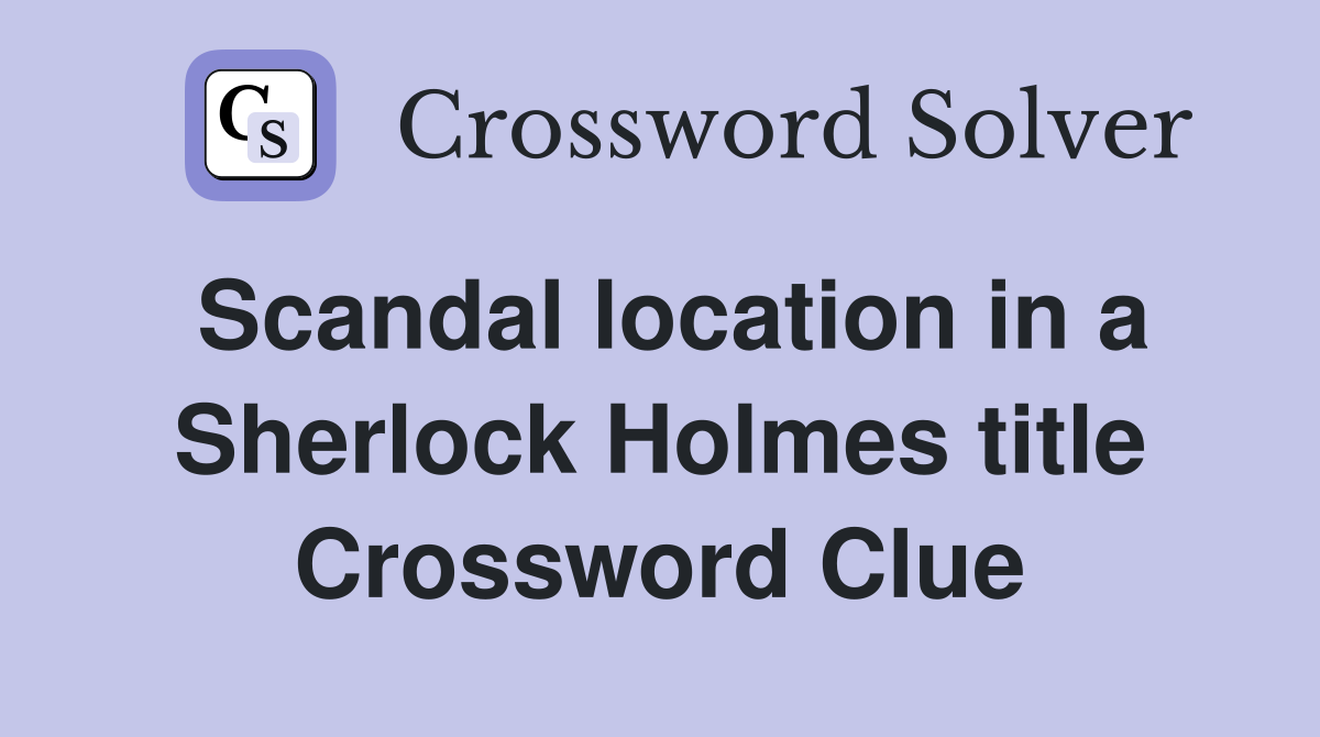 Scandal location in a Sherlock Holmes title Crossword Clue