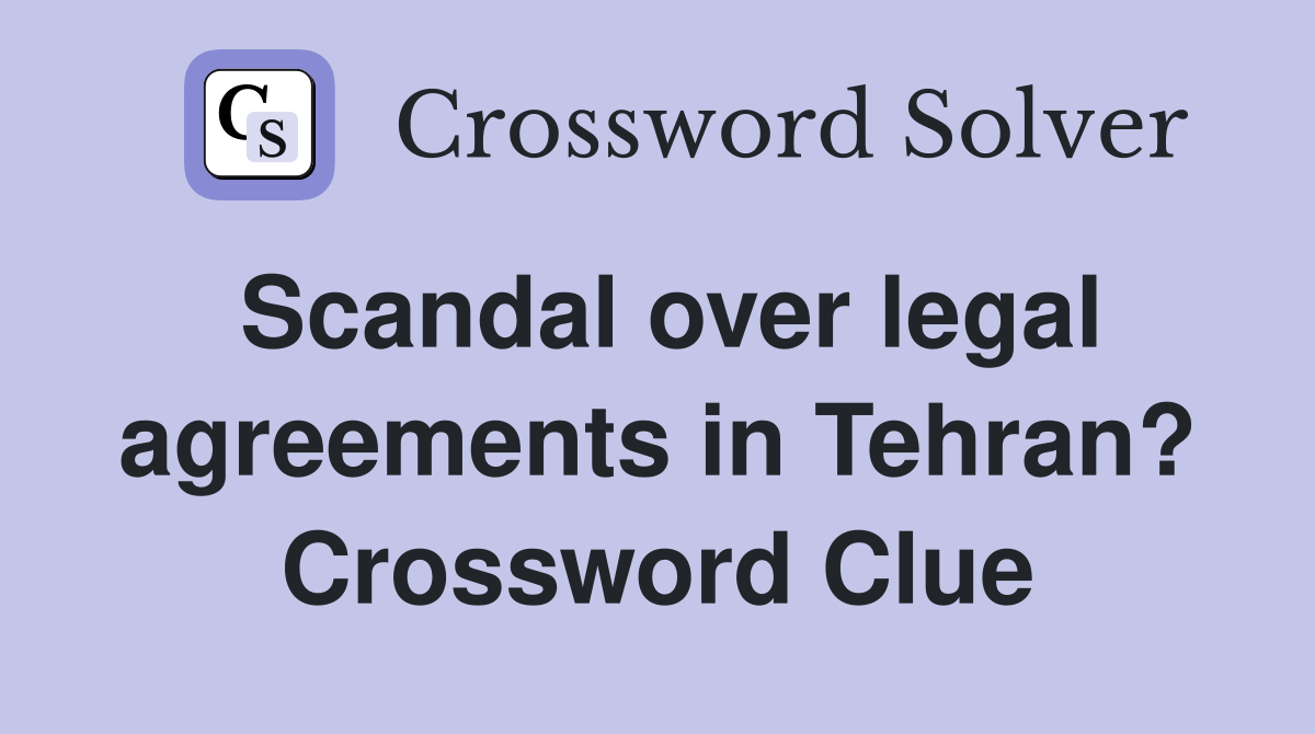 Scandal over legal agreements in Tehran? Crossword Clue