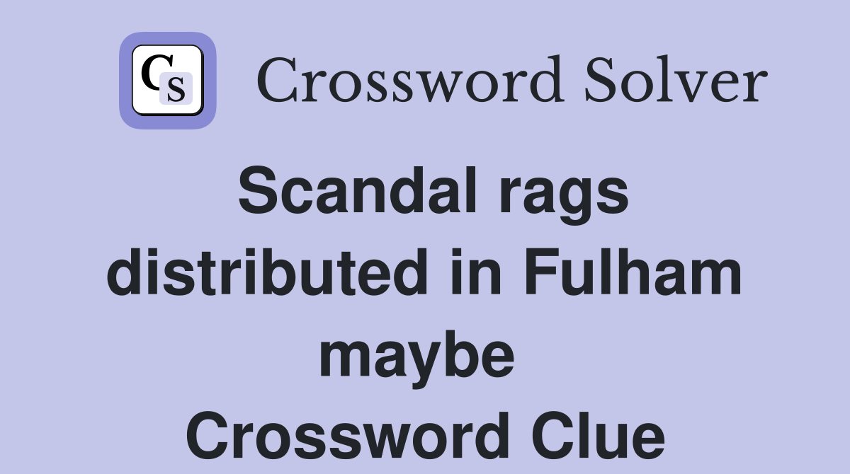Scandal rags distributed in Fulham maybe  Crossword Clue