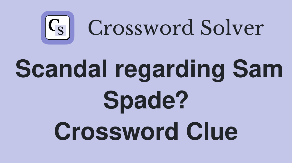 Scandal regarding Sam Spade? Crossword Clue