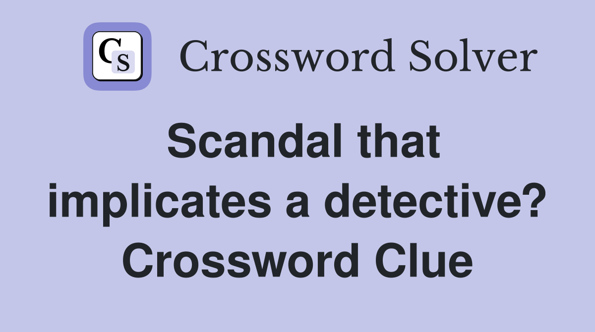 Scandal that implicates a detective? Crossword Clue