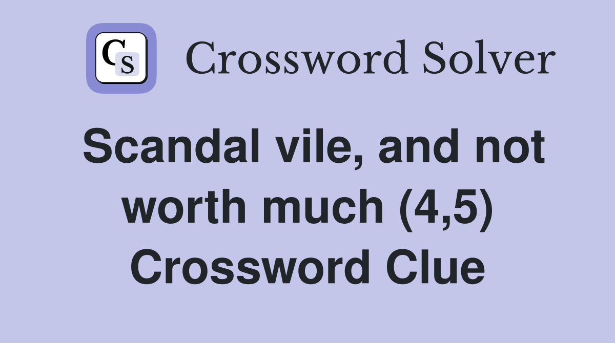 Scandal vile, and not worth much (4,5) Crossword Clue