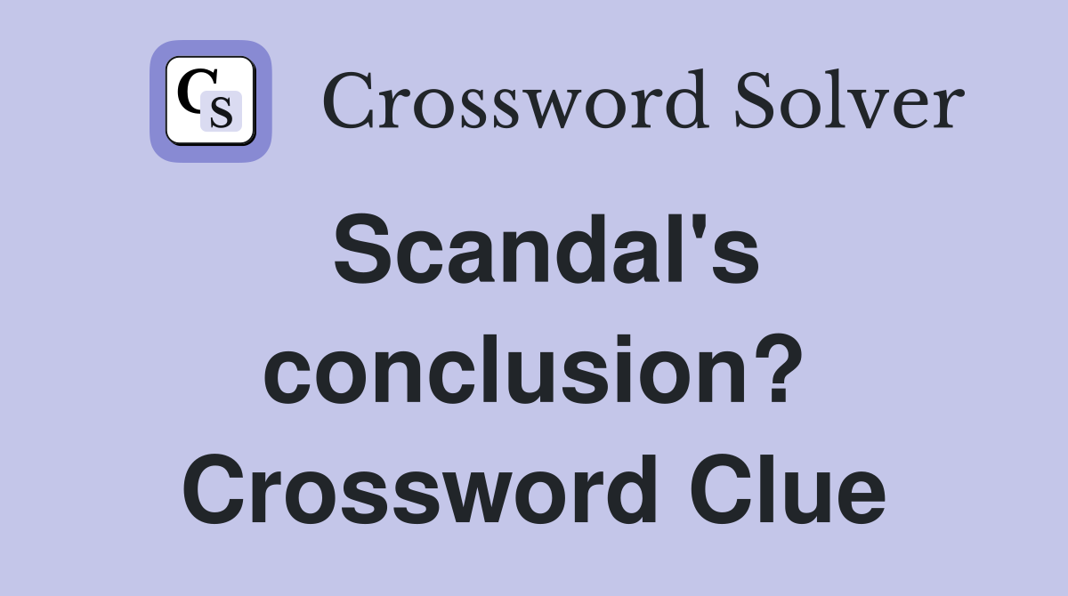 Scandal's conclusion? Crossword Clue