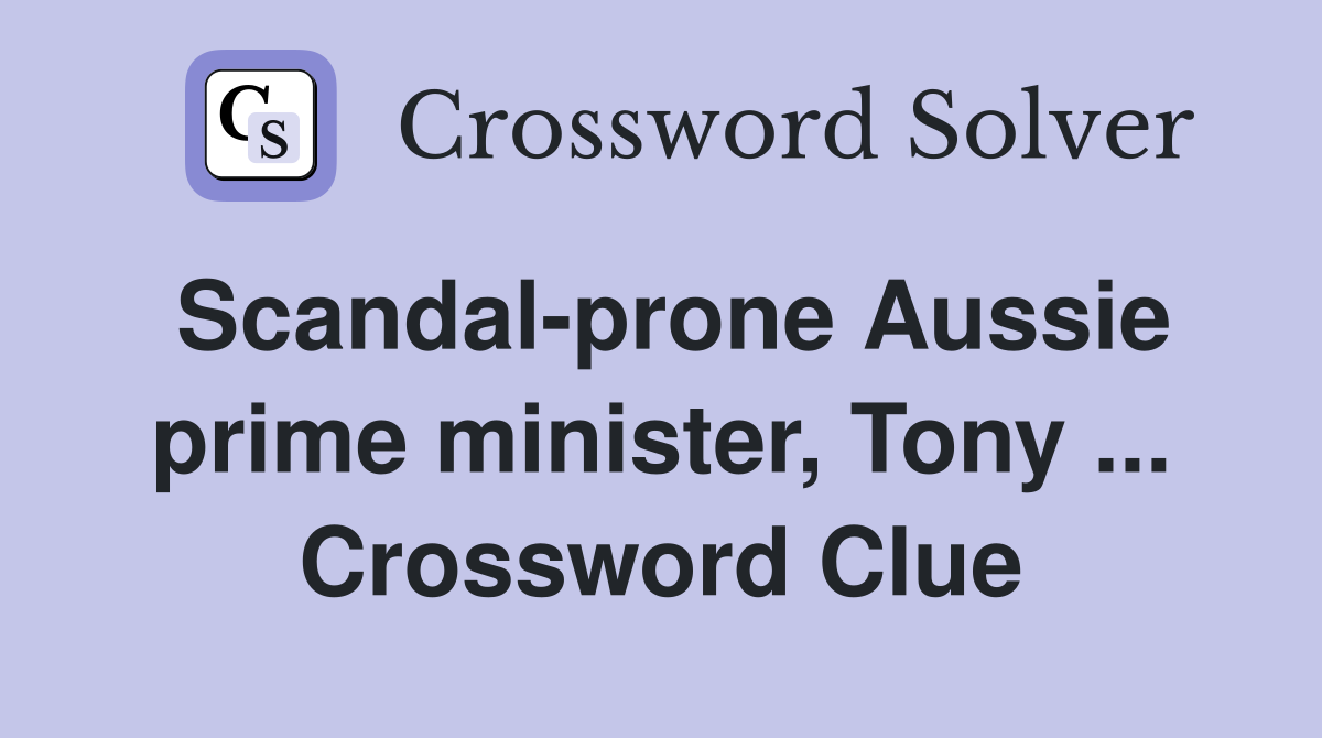 Scandal-prone Aussie prime minister, Tony ... Crossword Clue