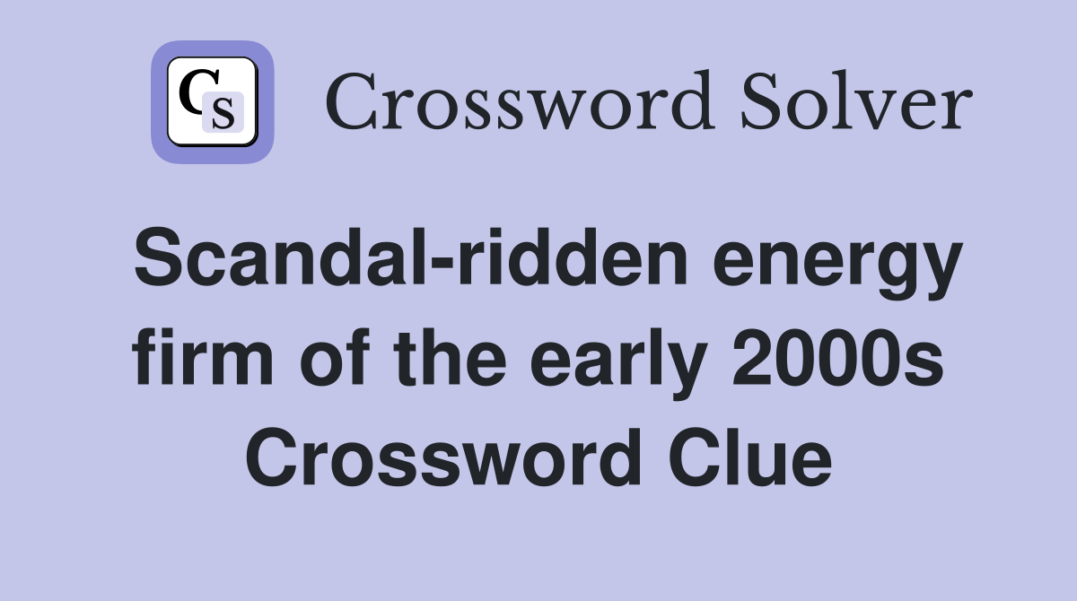 Scandal-ridden energy firm of the early 2000s Crossword Clue